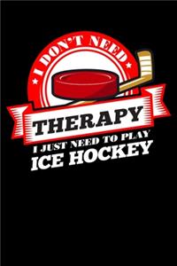 I Don't Need Therapy Just Need To Play Ice Hockey