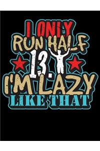 I Only Run Half 13.1 I'm Lazy Like That