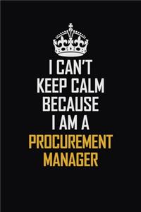I Can't Keep Calm Because I Am A Procurement Manager