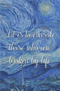 Art is to console those who are broken by life.