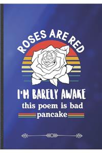 Roses Are Red I'm Barely Awake This Poem Is Bad Pancake