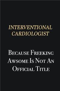 Interventional cardiologist Because Freeking Awsome is not an official title