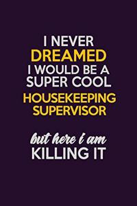 I Never Dreamed I Would Be A Super cool Housekeeping Supervisor But Here I Am Killing It