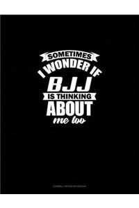 Sometimes I Wonder If BJJ Is Thinking About Me Too