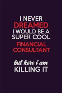I Never Dreamed I Would Be A Super cool Financial Consultant But Here I Am Killing It