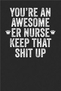 You're An Awesome ER Nurse Keep That Shit Up