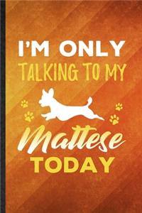 I'm Only Talking to My Mattese Today