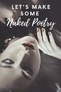 Let's Make Some Naked Poetry