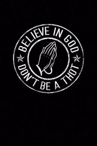 Believe in God Dont Be A Thot