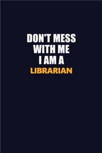 Don't Mess With Me I Am A Librarian