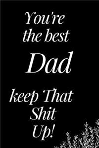 You Are the Best Dad, Keep That Shit Up