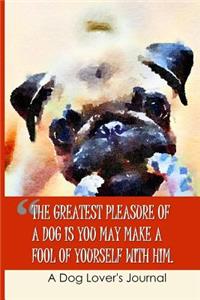 The Greatest Pleasure of a Dog Is You May Make a Fool of Yourself with Him