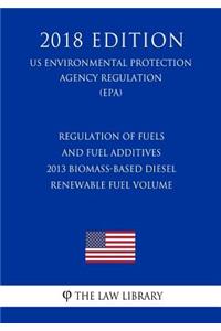 Regulation of Fuels and Fuel Additives - 2013 Biomass-Based Diesel Renewable Fuel Volume (US Environmental Protection Agency Regulation) (EPA) (2018 Edition)