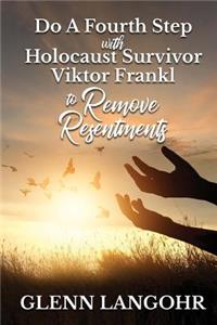 Do A Fourth Step With Holocaust Survivor Viktor Frankl To Remove Resentments