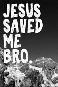 Jesus Saved Me Bro
