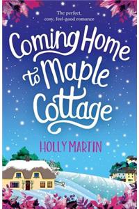 Coming Home to Maple Cottage: The Perfect, Cosy, Feel Good Romance