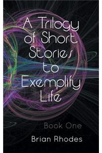A Trilogy of Short Stories to Exemplify Life