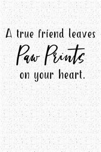 A True Friend Leaves Paw Prints on Your Heart