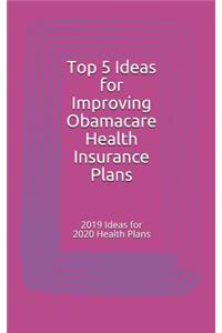 Top 5 Ideas for Improving Obamacare Health Insurance Plans