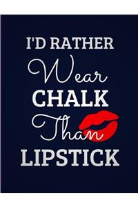 I'd Rather Wear Chalk Than Lipstick