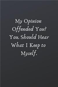 My Opinion Offended You? You Should Hear What I Keep to Myself.