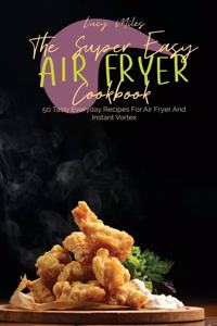 The Super Easy Air Fryer Cookbook