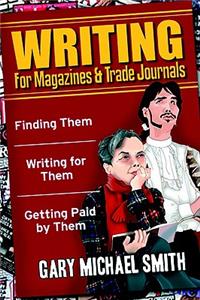 Writing for Magazines and Trade Journals-Finding Them, Writing for Them, Getting Paid by Them
