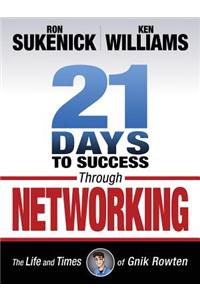 21 Days to Success Through Networking: The Life and Times of Gnik Rowten