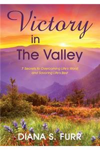 Victory in The Valley: 7 Secrets to Overcoming Life's Worst and Savoring Life's Best