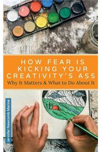 How Fear Is Kicking Your Creativity's Ass