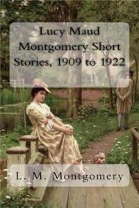 Lucy Maud Montgomery Short Stories, 1909 to 1922