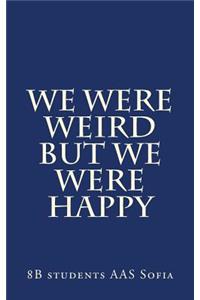 We Were Weird but We Were Happy