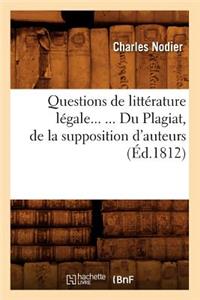 Questions de Littérature Légale. Du Plagiat, de la Supposition d'Auteurs (Éd.1812)