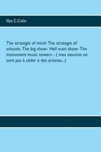 The strategie of mind- The strategie of schools- The big show- Hell train show- The monument music towers - ( mes oeuvres ne sont pas à céder à des artistes...)