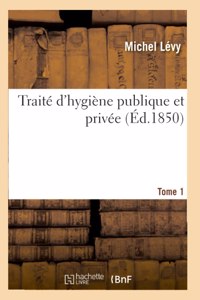 Traité d'Hygiène Publique Et Privée. Tome 1