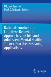 Rational-Emotive and Cognitive-Behavioral Approaches to Child and Adolescent Mental Health: Theory, Practice, Research, Applications.