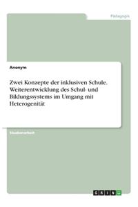 Zwei Konzepte der inklusiven Schule. Weiterentwicklung des Schul- und Bildungssystems im Umgang mit Heterogenität