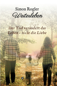 Weiterleben - Der Tod verändert das Leben - nicht die Liebe