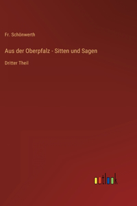 Aus der Oberpfalz - Sitten und Sagen