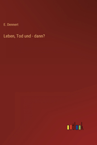 Leben, Tod und - dann?