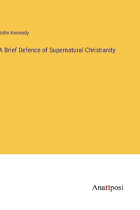 Brief Defence of Supernatural Christianity