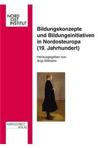 Bildungskonzepte Und Bildungsinitiativen in Nordosteuropa (19. Jahrhundert)