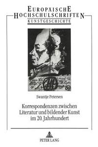 Korrespondenzen Zwischen Literatur Und Bildender Kunst Im 20. Jahrhundert: Studien Am Beispiel Von S. Lenz - E. Nolde, A. Andersch - E. Barlach - P. Klee, H. Janssen - E. Juenger Und G. Bekker