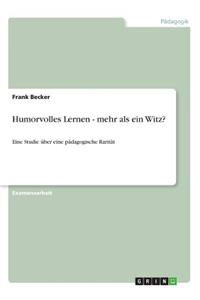 Humorvolles Lernen - mehr als ein Witz?: Eine Studie über eine pädagogische Rarität