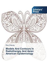 Models And Contours In Radiotherapy And Asian American Epidemiology