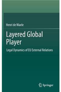 Layered Global Player: Legal Dynamics of Eu External Relations