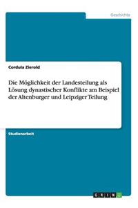 Möglichkeit der Landesteilung als Lösung dynastischer Konflikte am Beispiel der Altenburger und Leipziger Teilung