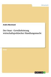 Der Staat - Gewährleistung wirtschaftspolitischer Handlungsmacht