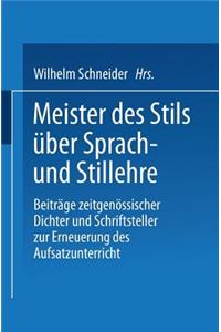 Meister Des Stils Über Sprach- Und Stillehre: Beiträge Zeitgenossischer Dichter Und Schriftsteller Zur Erneuerung Des Aufsatzunterrichts