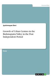 Growth of Urban Centres in the Brahmaputra Valley in the Post Independent Period